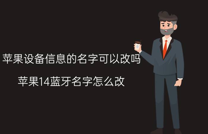 苹果设备信息的名字可以改吗 苹果14蓝牙名字怎么改？